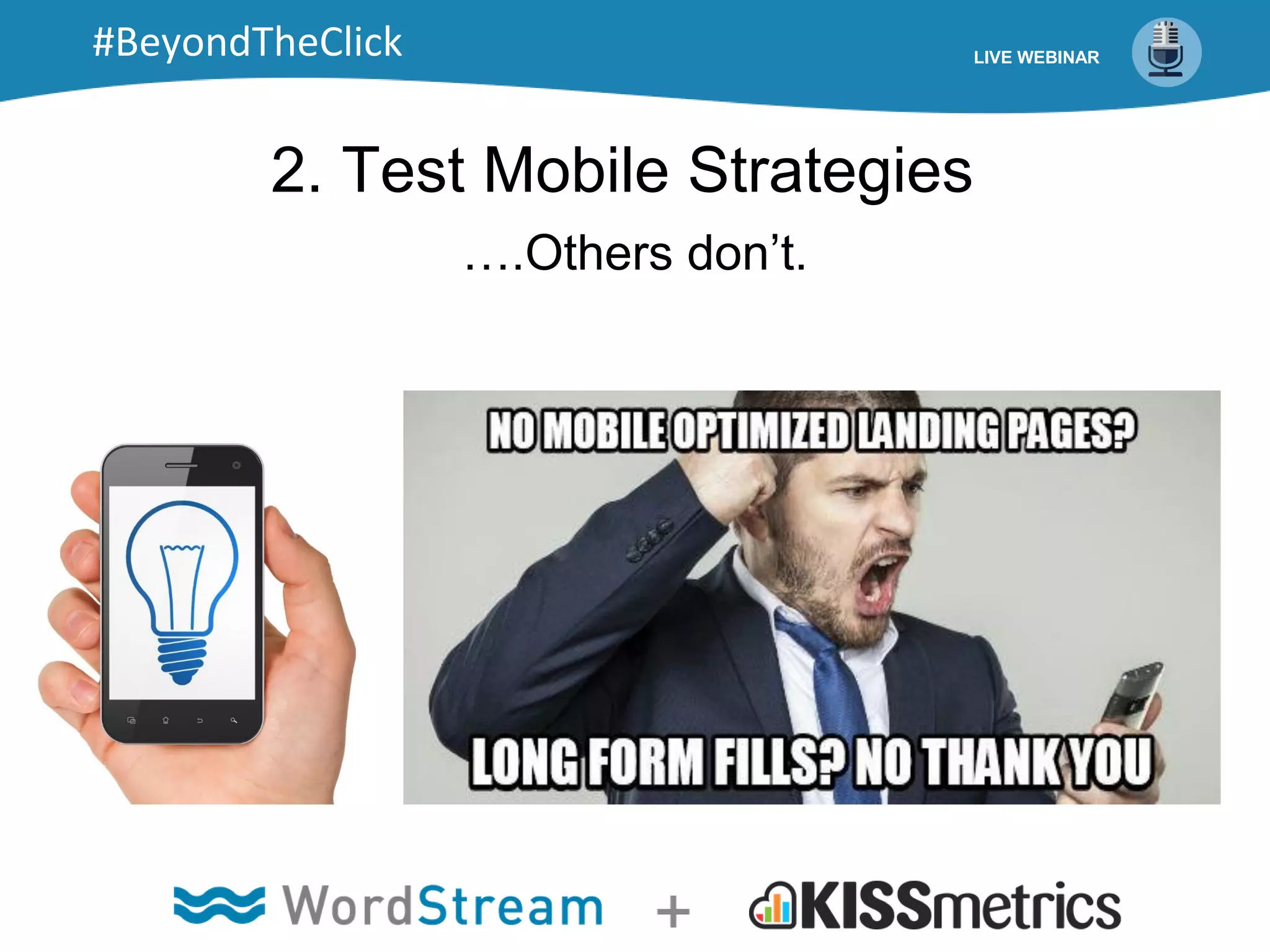 2. Test Mobile Strategies
….Others don’t.
LIVE WEBINAR#BeyondTheClick
 
