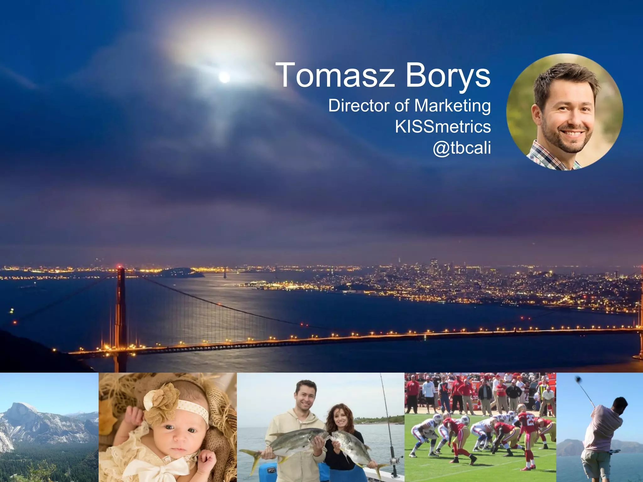 Tomasz Borys
Director of Marketing
KISSmetrics
@tbcali
 