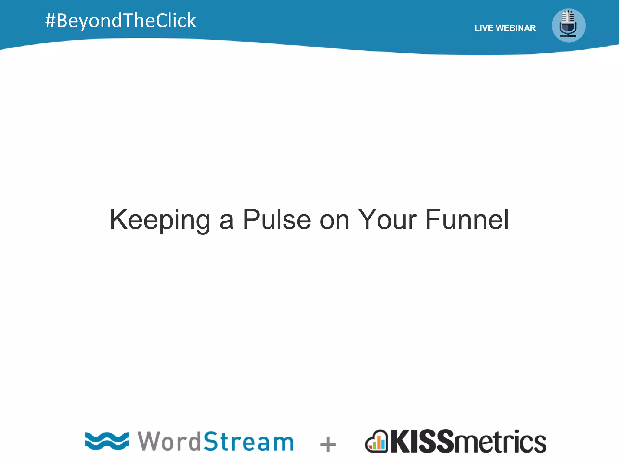 Keeping a Pulse on Your Funnel
LIVE WEBINAR#BeyondTheClick
 