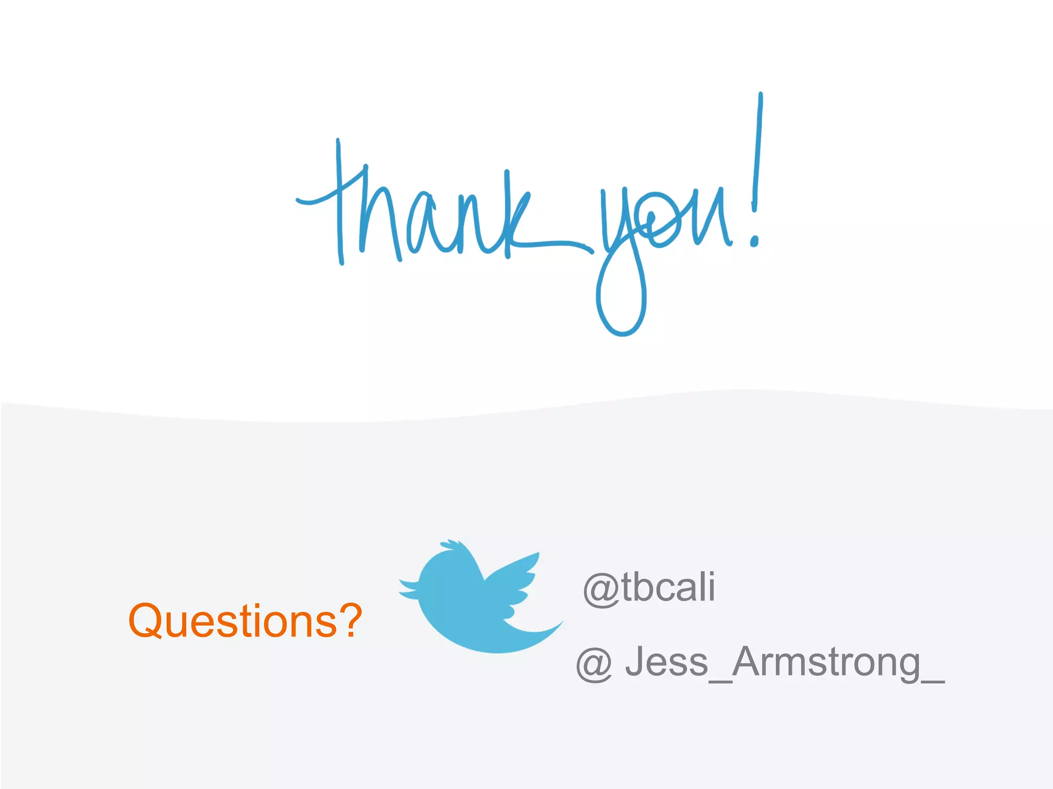 @tbcali
@ Jess_Armstrong_
Questions?
 