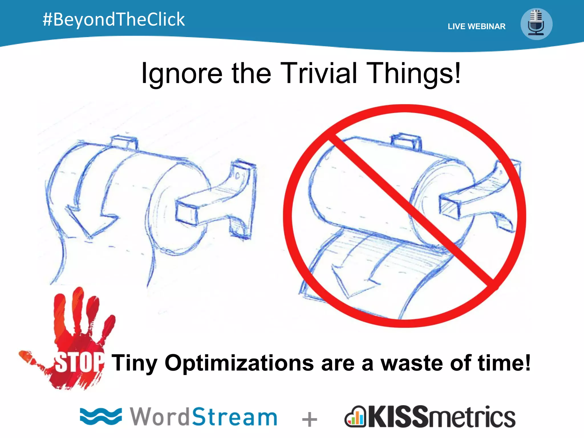 Ignore the Trivial Things!
Tiny Optimizations are a waste of time!
LIVE WEBINAR#BeyondTheClick
 