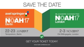 GET YOUR TICKET TODAY!
www.noah-conference.com
2-3
Tempodrom, Berlin Old Billingsgate, London
NOV201722-23 JUN2017
SAVE THE DATE
 