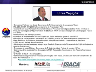 3PalestranteUires TapajósConsultor e Professor nas áreas: Governança de TI, Gerenciamento de serviços de TI com ITIL, BSC, COBIT, ISO 20000 e Gerenciamento de Projetos com PMI;