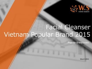 Facial Cleanser
Vietnam Popular Brand 2015
Popular Brand Index
March 2015
 