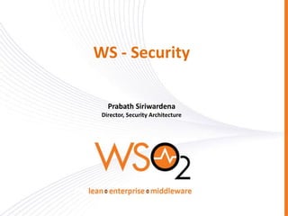 WS - Security
Prabath Siriwardena
Director, Security Architecture

 