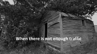 Copyright © 2014, SiteTuners – All Rights Reserved. #ABDelusion #CRO @tim_ash Copyright © 2013, SiteTuners - All Rights Reserved. @tim_ash 
When there is not enough traffic 
 