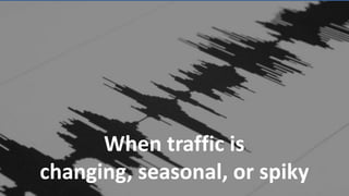 Copyright © 2014, SiteTuners – All Rights Reserved. #ABDelusion #CRO @tim_ash Copyright © 2013, SiteTuners - All Rights Reserved. @tim_ash 
When traffic is 
changing, seasonal, or spiky 
 
