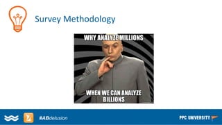 Copyright © 2014, SiteTuners –All Rights Reserved. 
#ABDelusion#CRO @tim_ash 
#ABdelusion 
Survey Methodology  