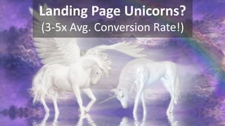 Copyright © 2014, SiteTuners –All Rights Reserved. 
#ABDelusion#CRO @tim_ash 
Landing Page Unicorns? 
(3-5x Avg. Conversion Rate!)  