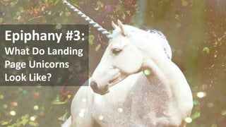 Copyright © 2014, SiteTuners –All Rights Reserved. 
#ABDelusion#CRO @tim_ash 
Epiphany #3: 
What Do Landing Page Unicorns Look Like?  