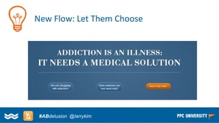 Copyright © 2014, SiteTuners –All Rights Reserved. 
#ABDelusion#CRO @tim_ash 
New Flow: Let Them Choose 
#ABdelusion@larrykim  