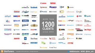 Copyright © 2014, SiteTuners –All Rights Reserved. 
#ABDelusion#CRO @tim_ash 
MORE THAN 
since 2002 
1200 
CLIENTS  