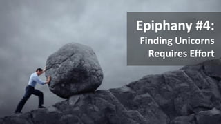 Copyright © 2014, SiteTuners –All Rights Reserved. 
#ABDelusion#CRO @tim_ash 
Epiphany #4: 
Finding Unicorns Requires Effort  