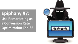 Copyright © 2014, SiteTuners –All Rights Reserved. 
#ABDelusion#CRO @tim_ash 
Epiphany #7: 
Use Remarketing as a Conversion Rate Optimization Tool**  
