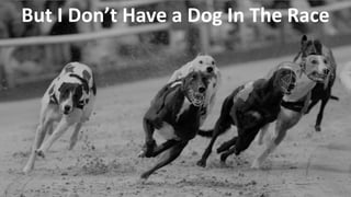 Copyright © 2014, SiteTuners –All Rights Reserved. 
#ABDelusion#CRO @tim_ash 
But I Don’t Have a Dog In The Race  
