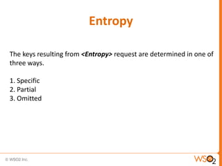 Entropy
The keys resulting from <Entropy> request are determined in one of
three ways.
1. Specific
2. Partial
3. Omitted

 
