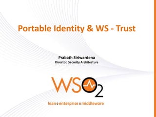 Portable Identity & WS - Trust
Prabath Siriwardena
Director, Security Architecture

 