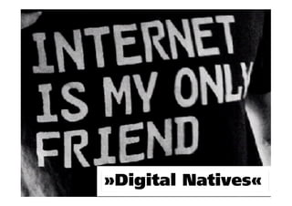 »Digital Natives«
 