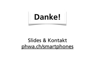 Danke!

  Slides & Kontakt
phwa.ch/smartphones
 
