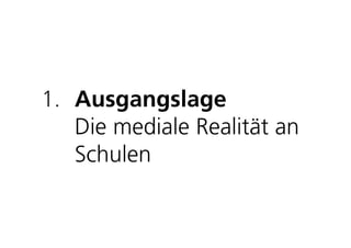 1. Ausgangslage
   Die mediale Realität an
   Schulen
 