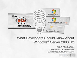 What Developers Should Know About Windows® Server 2008 R2 Clint edmonson Architect Evangelist clinted@Microsoft.com 