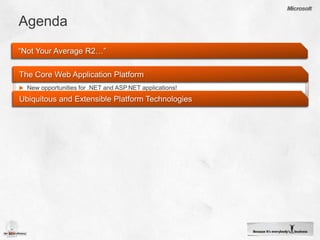 AgendaThe Core Web Application PlatformNew opportunities for .NET and ASP.NET applications!Ubiquitous and Extensible Platform Technologies“Not Your Average R2…”