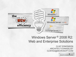 Windows Server ® 2008 R2: Web and Enterprise Solutions Clint Edmonson Architect Evangelist clinted@microsoft.com 