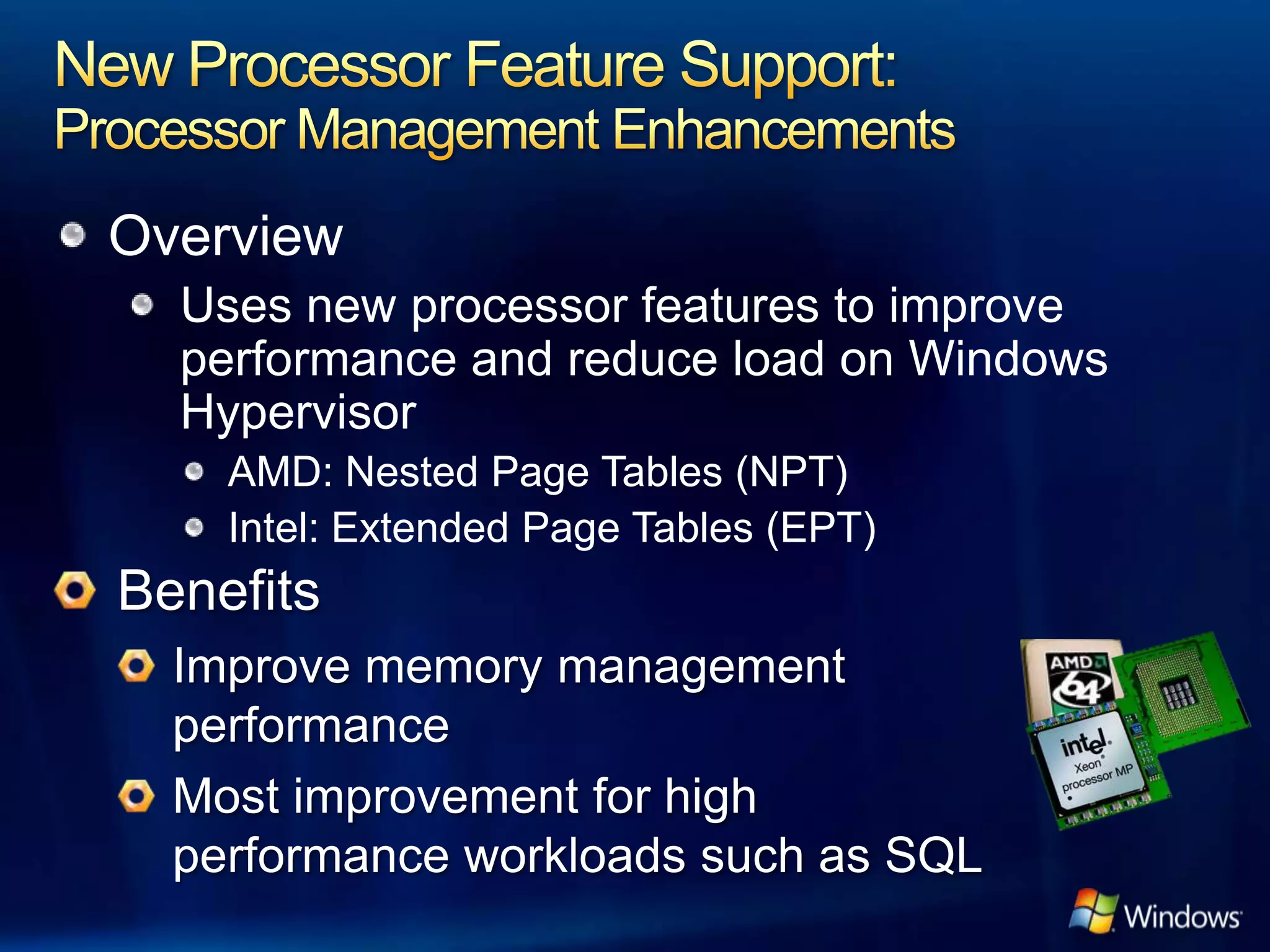 Overview
  Uses new processor features to improve
  performance and reduce load on Windows
  Hypervisor
    AMD: Nested Page Tables (NPT)
    Intel: Extended Page Tables (EPT)
 