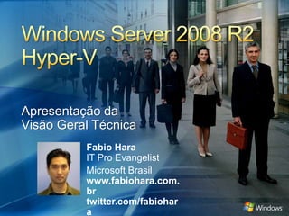 Windows Server 2008 R2Hyper-V  Apresentação da Visão Geral Técnica Fabio HaraIT Pro Evangelist Microsoft Brasilwww.fabiohara.com.brtwitter.com/fabiohara 