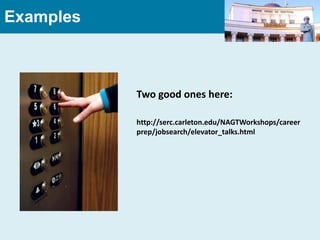 Examples



           Two good ones here:

           http://serc.carleton.edu/NAGTWorkshops/career
           prep/jobsearch/elevator_talks.html
 