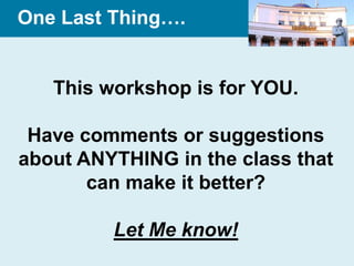 One Last Thing….


   This workshop is for YOU.

 Have comments or suggestions
about ANYTHING in the class that
       can make it better?

         Let Me know!
 