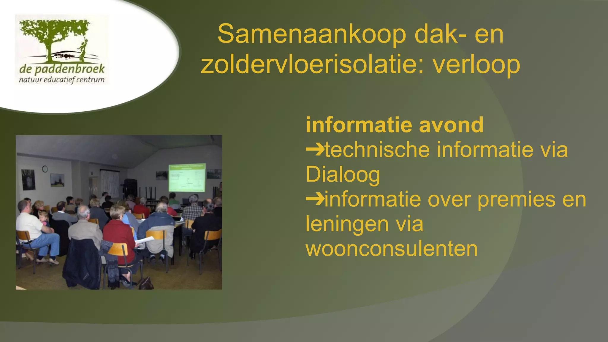Samenaankoop dak- en
zoldervloerisolatie: verloop
informatie avond
➔technische informatie via
Dialoog
➔informatie over premies en
leningen via
woonconsulenten

 