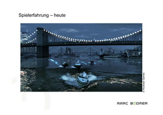 Spielerfahrung – heute




                         © Rockstar Games
 