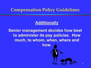 5
Compensation Policy Guidelines
Additionally
Senior management decides how best
to administer its pay policies. How
much, to whom, when, where and
how.
 