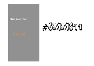 Our seminar




  Hashtag:
              #smms11
 