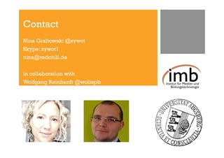 Contact
Nina Grabowski @sywot
Skype: sywot1
nina@redchili.de


in collaboration with
Wolfgang Reinhardt @wollepb
 