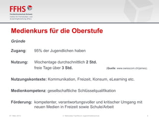 Medienkurs für die Oberstufe
 Gründe

 Zugang:        95% der Jugendlichen haben

 Nutzung:       Wochentage durchschnittlich 2 Std.
                freie Tage über 3 Std.                                      (Quelle: www.swisscom.ch/james).



 Nutzungskontexte: Kommunikation, Freizeit, Konsum, eLearning etc.

 Medienkompetenz: gesellschaftliche Schlüsselqualifikation

 Förderung: kompetenter, verantwortungsvoller und kritischer Umgang mit
            neuen Medien in Freizeit sowie Schule/Arbeit

07. März 2013                  2. Nationales Fachforum Jugendmedienschutz                                  2
 