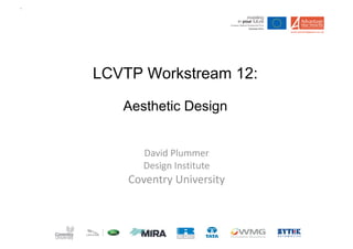 LCVTP Workstream 12:

   Aesthetic Design


       David Plummer 
       Design Institute 
    Coventry University 
 