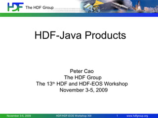 The HDF Group

HDF-Java Products

Peter Cao
The HDF Group
The 13th HDF and HDF-EOS Workshop
November 3-5, 2009

November 3-5, 2009

HDF/HDF-EOS Workshop XIII

1

www.hdfgroup.org

 