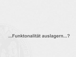 ...Funktonalität auslagern...?

 