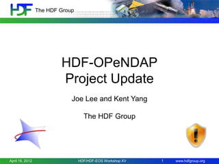 The HDF Group

HDF-OPeNDAP
Project Update
Joe Lee and Kent Yang
The HDF Group

April 18, 2012

HDF/HDF-EOS Workshop XV

1

www.hdfgroup.org

 