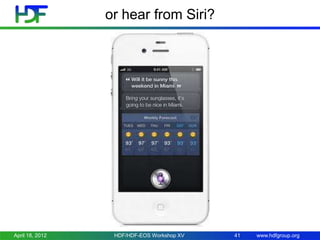 or hear from Siri?

April 18, 2012

HDF/HDF-EOS Workshop XV

41

www.hdfgroup.org

 
