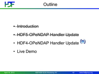 Outline

• Introduction
• HDF5-OPeNDAP Handler Update
• HDF4-OPeNDAP Handler Update
• Live Demo

April 18, 2012

HDF/HDF-EOS Workshop XV

42

www.hdfgroup.org

 