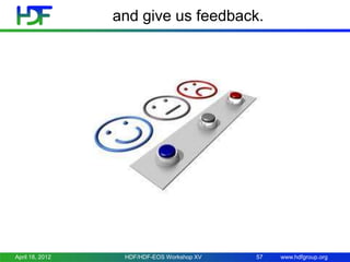 and give us feedback.

April 18, 2012

HDF/HDF-EOS Workshop XV

57

www.hdfgroup.org

 