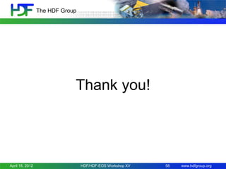 The HDF Group

Thank you!

April 18, 2012

HDF/HDF-EOS Workshop XV

58

www.hdfgroup.org

 