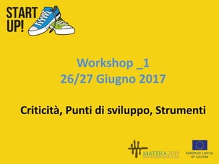 Workshop _1
26/27 Giugno 2017
Criticità, Punti di sviluppo, Strumenti
 