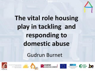 Presentation Title
Speaker’s name
Presentation title
Speaker’s name
The vital role housing
play in tackling and
responding to
domestic abuse
Gudrun Burnet
 