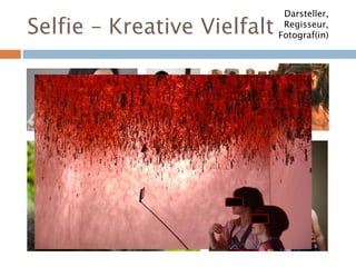 Selfie – Kreative Vielfalt
Darsteller,
Regisseur,
Fotograf(in)
 