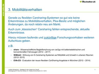 11 
www.oeko.de 
3. Mobilitätsverhalten 
Gerade zu flexiblen Carsharing-Systemen so gut wie keine 
Erkenntnisse zu Mobilit...