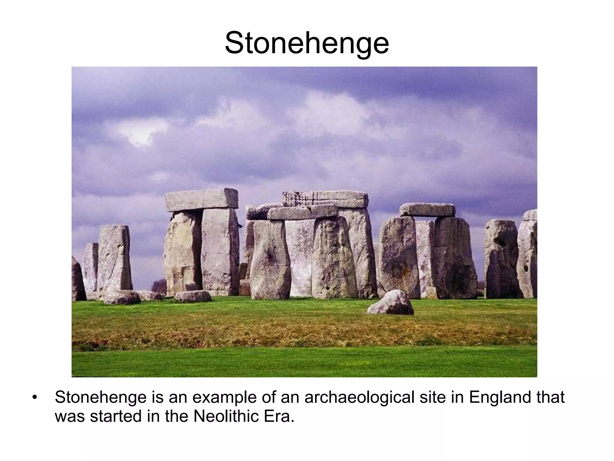 Stonehenge Stonehenge is an example of an archaeological site in England that was started in the Neolithic Era. 